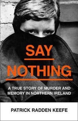 SAY NOTHING: A TRUE STORY OF MURDER AND MEMORY IN NORTHERN IRELAND