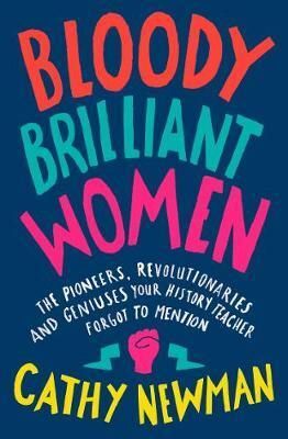 BLOODY BRILLIANT WOMEN: THE PIONEERS, REVOLUTIONARIES AND GENIUSES YOUR HISTORY TEACHER FORGOT TO