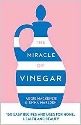 MIRACLE OF VINEGAR: 150 EASY RECIPES AND USES FOR HOME, HEALTH AND BEAUTY