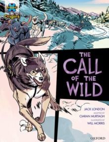 L19. PROJECT X ORIGINS GRAPHIC TEXTS: DARK RED+ BOOK BAND, OXFORD LEVEL 19: THE CALL OF THE WILD