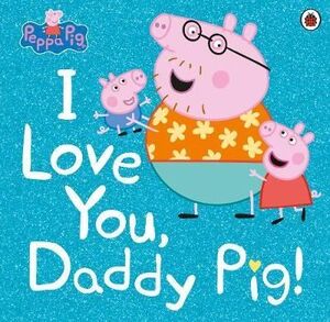 I LOVE YOU, DADDY PIG