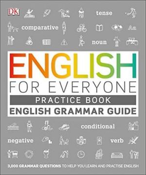 ENGLISH FOR EVERYONE ENGLISH GRAMMAR GUIDE PRACTICE BOOK: ENGLISH LANGUAGE GRAMMAR EXERCISES