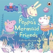 PEPPA'S MERMAID FRIENDS : A LIFT-THE-FLAP BOOK