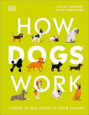 HOW DOGS WORK : A HEAD-TO-TAIL GUIDE TO YOUR CANINE