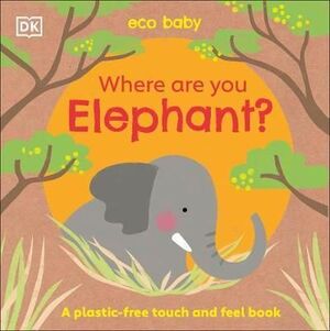 ECO BABY WHERE ARE YOU ELEPHANT? : A PLASTIC-FREE TOUCH AND FEEL BOOK