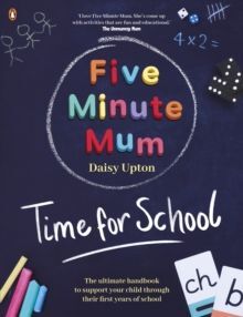 FIVE MINUTE MUM: TIME FOR SCHOOL : EASY, FUN FIVE-MINUTE GAMES TO SUPPORT RECEPTION AND KEY STAGE 1 CHILDREN THROUGH THEIR FIRST YEARS AT SCHOOL