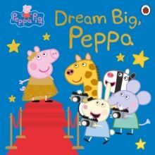 PEPPA PIG: DREAM BIG, PEPPA!