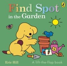FIND SPOT IN THE GARDEN : A LIFT-THE-FLAP BOOK