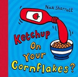 KETCHUP ON YOUR CORNFLAKES?