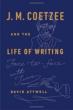 J.M. COETZEE AND THE LIFE OF WRITING