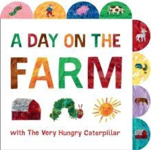 A DAY ON THE FARM WITH THE VERY HUNGRY CATERPILLAR : A TABBED BOARD BOOK
