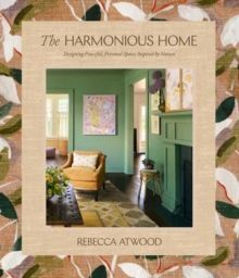 THE HARMONIOUS HOME : DESIGNING PEACEFUL, PERSONAL SPACES INSPIRED BY NATURE