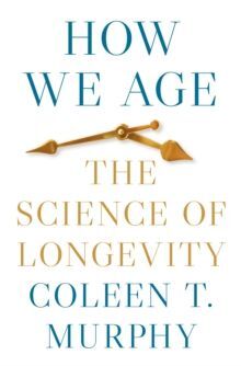 HOW WE AGE : THE SCIENCE OF LONGEVITY