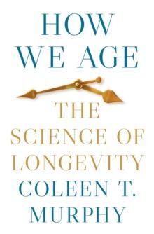 HOW WE AGE : THE SCIENCE OF LONGEVITY