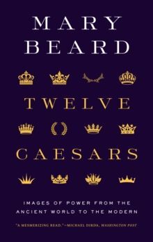 TWELVE CAESARS: IMAGES OF POWER FROM THE ANCIENT WORLD TO THE MODERN