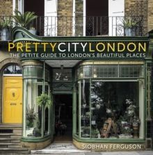 PRETTYCITYLONDON: THE PETITE GUIDE TO LONDON'S BEAUTIFUL PLACES