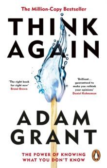 THINK AGAIN : THE POWER OF KNOWING WHAT YOU DON'T KNOW