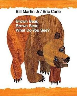 BROWN BEAR, BROWN BEAR WHAT DO YOU SEE