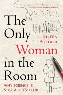 THE ONLY WOMAN IN THE ROOM : WHY SCIENCE IS STILL A BOYS' CLUB