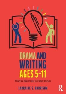 DRAMA AND WRITINGAGES 5-11 : A PRACTICAL BOOK OF IDEAS FOR PRIMARY TEACHERS