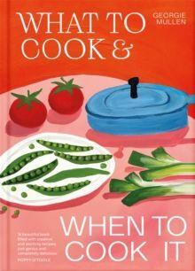 WHAT TO COOK & WHEN TO COOK IT : A SIMPLE, SEASONAL VEGETARIAN RECIPE BOOK