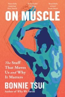 ON MUSCLE : THE STUFF THAT MOVES US AND WHY IT MATTERS