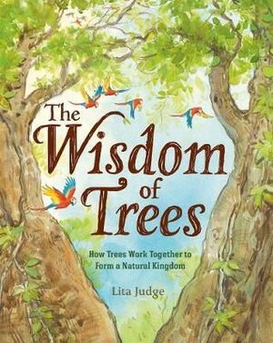 THE WISDOM OF TREES : HOW TREES WORK TOGETHER TO FORM A NATURAL KINGDOM