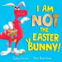I AM NOT THE EASTER BUNNY! : A HILARIOUS DINOSAUR EASTER STORY