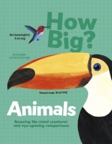 HOW BIG? ANIMALS : AMAZING LIFE-SIZED CREATURES AND EYE-OPENING COMPARISONS