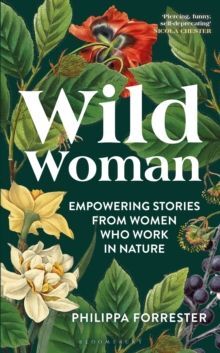 WILD WOMAN : EMPOWERING STORIES FROM WOMEN WHO WORK IN NATURE