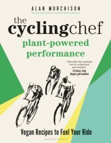 THE CYCLING CHEF: PLANT-POWERED PERFORMANCE : VEGAN RECIPES TO FUEL YOUR RIDE