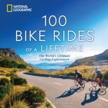 100 BIKE RIDES OF A LIFETIME : THE WORLD'S ULTIMATE CYCLING EXPERIENCES