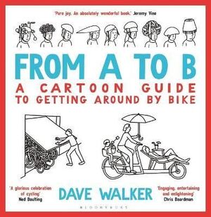FROM A TO B : A CARTOON GUIDE TO GETTING AROUND BY BIKE