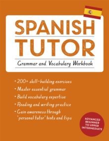 SPANISH TUTOR: GRAMMAR AND VOCABULARY WORKBOOK (LEARN SPANISH WITH TEACH YOURSELF) : ADVANCED BEGINNER TO UPPER INTERMEDIATE COURSE