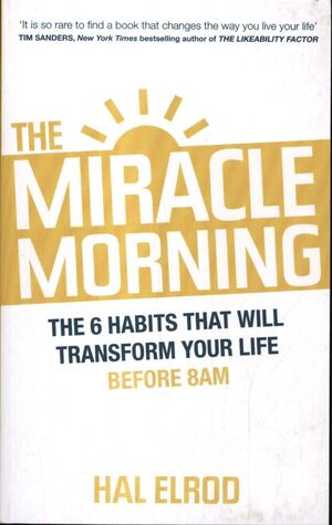 THE MIRACLE MORNING: THE 6 HABITS THAT WILL TRANSFORM YOUR LIFE BEFORE 8AM