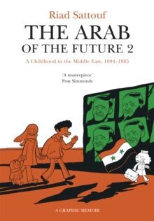 THE ARAB OF THE FUTURE 2 : VOLUME 2: A CHILDHOOD IN THE MIDDLE EAST, 1984-1985 - A GRAPHIC MEMOIR