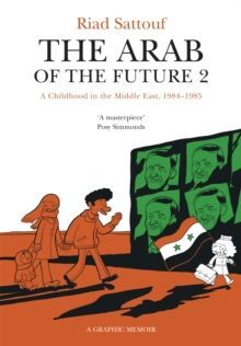 THE ARAB OF THE FUTURE 2 : VOLUME 2: A CHILDHOOD IN THE MIDDLE EAST, 1984-1985 - A GRAPHIC MEMOIR