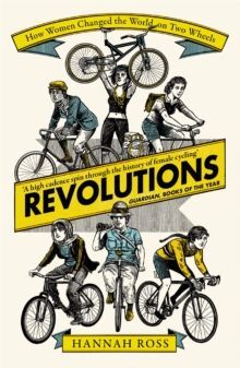 REVOLUTIONS : HOW WOMEN CHANGED THE WORLD ON TWO WHEELS