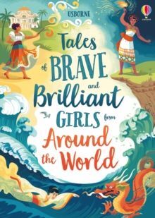 TALES OF BRAVE AND BRILLIANT GIRLS FROM AROUND THE WORLD