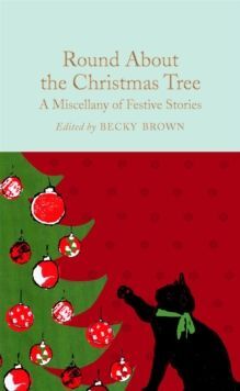ROUND ABOUT THE CHRISTMAS TREE : A MISCELLANY OF FESTIVE STORIES