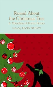 ROUND ABOUT THE CHRISTMAS TREE : A MISCELLANY OF FESTIVE STORIES