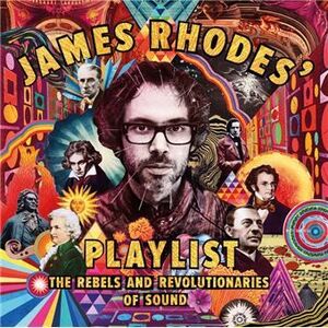 JAMES RHODES' PLAYLIST: THE REBELS AND REVOLUTIONARIES OF SOUND