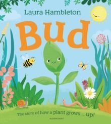 BUD : THE STORY OF HOW A PLANT GROWS ... UP!