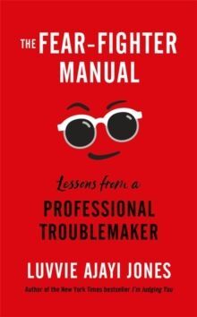 THE FEAR-FIGHTER MANUAL : LESSONS FROM A PROFESSIONAL TROUBLEMAKER