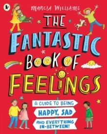 THE FANTASTIC BOOK OF FEELINGS: A GUIDE TO BEING HAPPY, SAD AND EVERYTHING IN-BETWEEN!