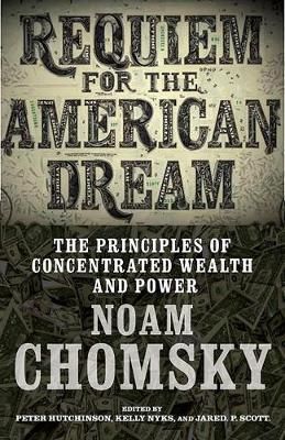 REQUIEM FOR THE AMERICAN DREAM : THE PRINCIPLES OF CONCENTRATED WEATH AND POWER
