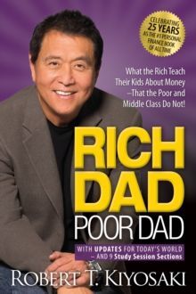 RICH DAD POOR DAD : WHAT THE RICH TEACH THEIR KIDS ABOUT MONEY THAT THE POOR AND MIDDLE CLASS DO NOT!