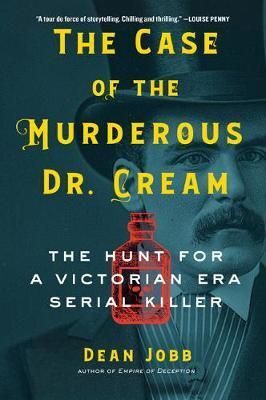 THE CASE OF THE MURDEROUS DR. CREAM : THE HUNT FOR A VICTORIAN ERA SERIAL KILLER