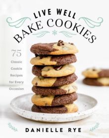 LIVE WELL BAKE COOKIES : 75 CLASSIC COOKIE RECIPES FOR EVERY OCCASION