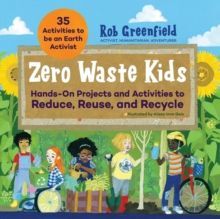 ZERO WASTE KIDS : HANDS-ON PROJECTS AND ACTIVITIES TO REDUCE, REUSE, AND RECYCLE